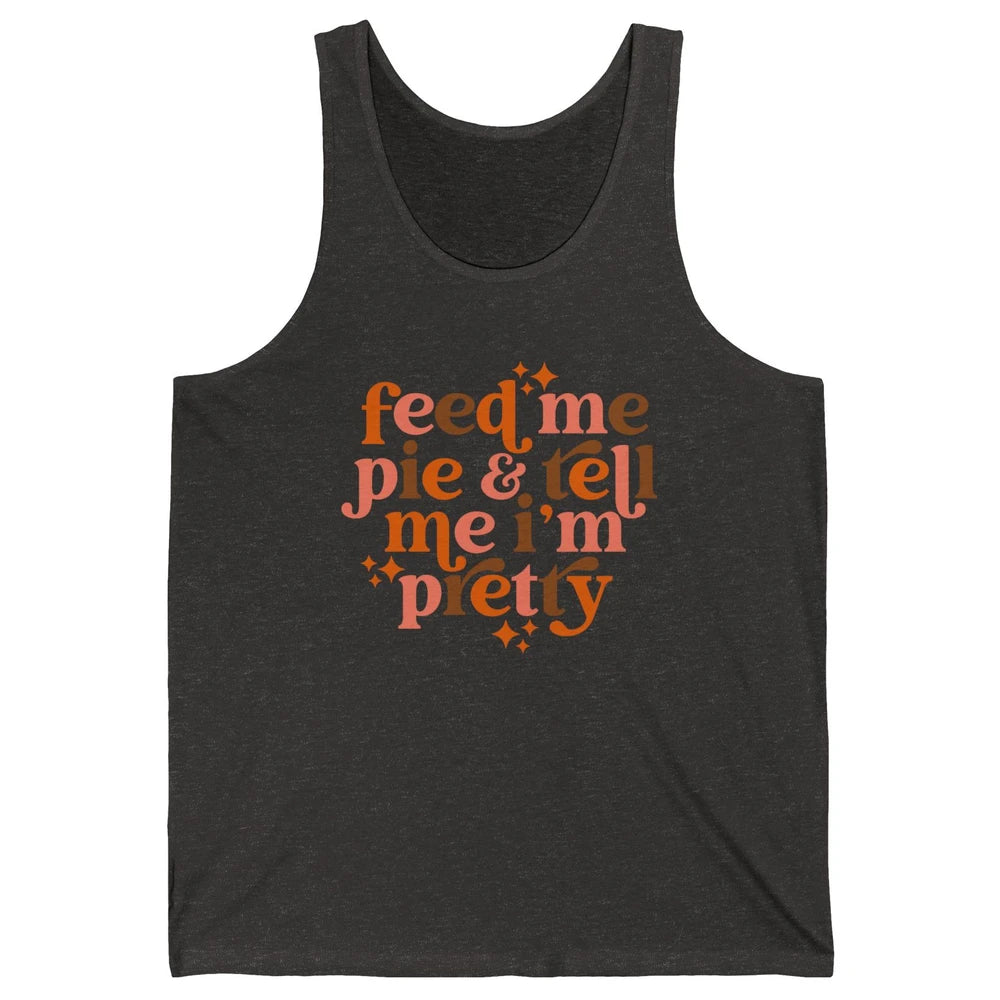 Pumpkin Pie Feed Me Pie Tell Me I'm Pretty Fall Thanksgiving Unisex Jersey Tank