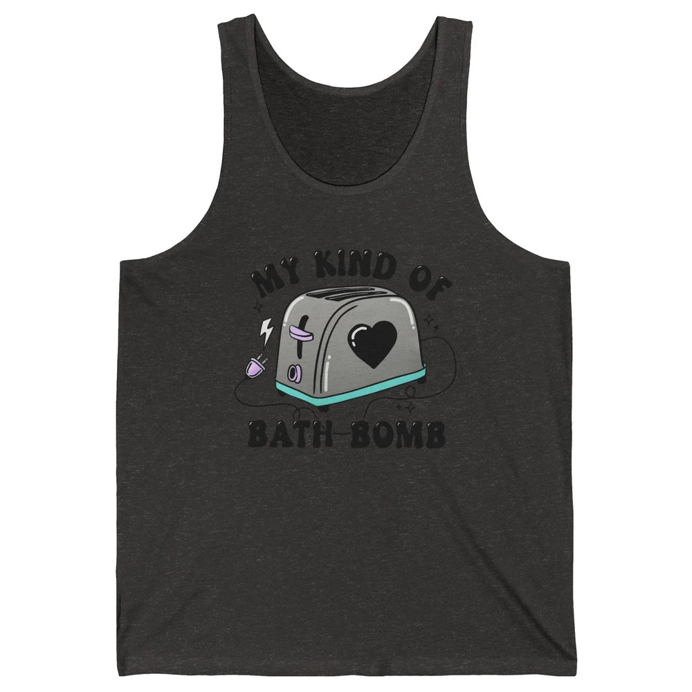 Funny My Kind Of Bath Bomb Toaster In Bath Humorous Jokes Unisex Jersey Tank