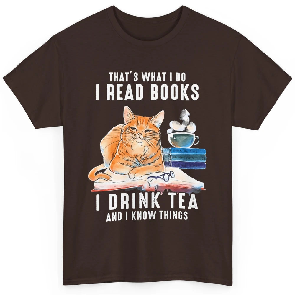 Funny That What I Do I Read Books Drink Tea And I Know Things Sarcastic Orange Cat Book Reader Kitten Bookworm Classic Unisex T-Shirt