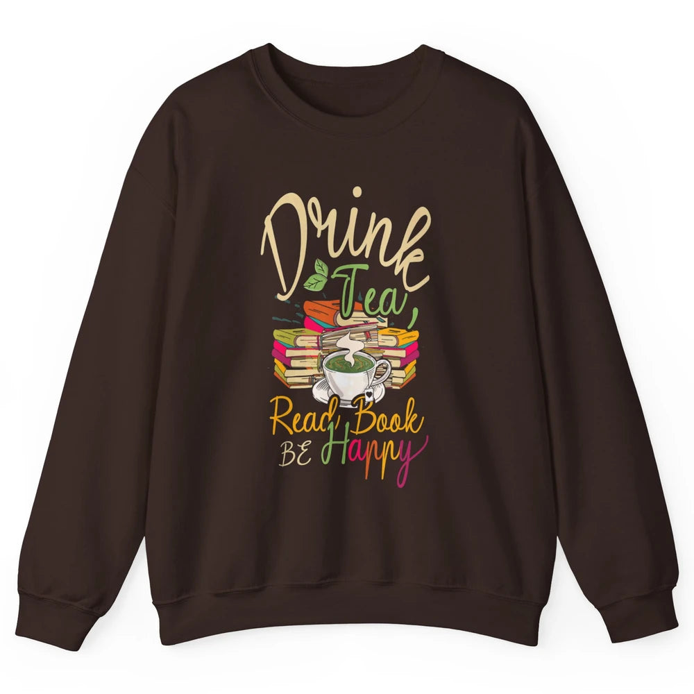 Drink Tea Read Books Be Happy Geeky Bookworm Vintage Book Reader Motivational Bookish Positive Quote Unisex Crewneck Sweatshirt