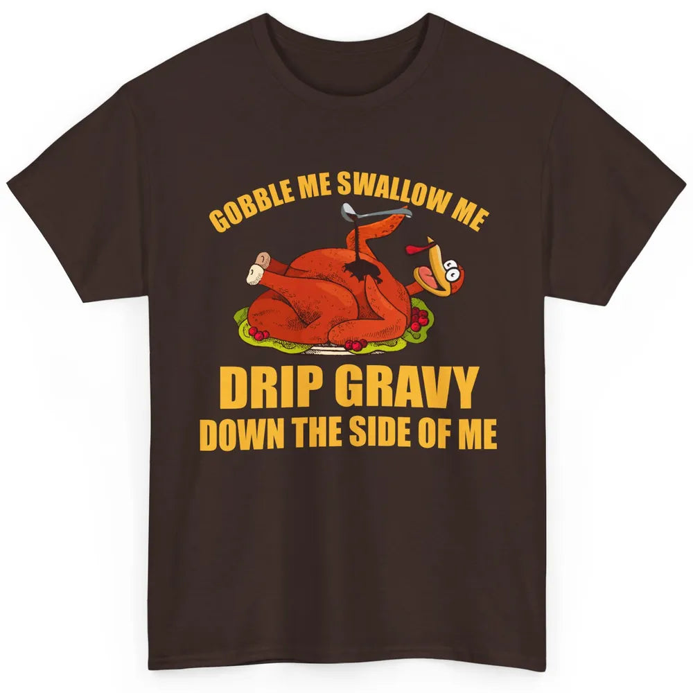 Funny Thanksgiving Turkey Gobble Me Swallow Me Drip Gravy Classic Unisex T-Shirt