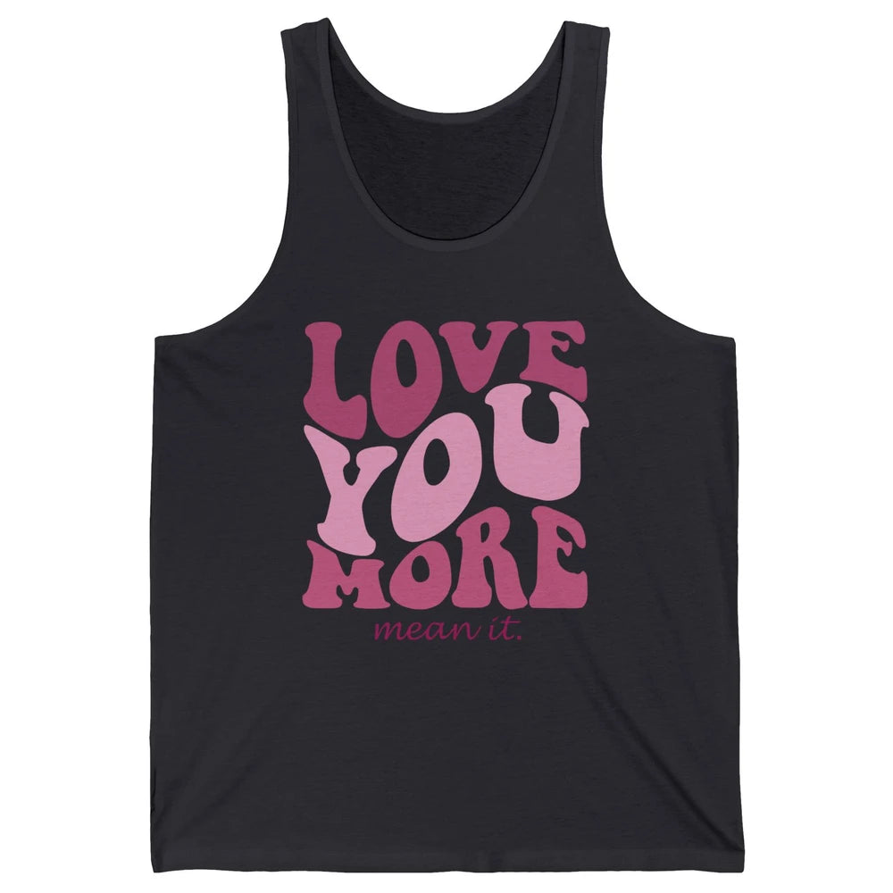 Groovy Love You More Mean It Inspirational Motivational Unisex Jersey Tank