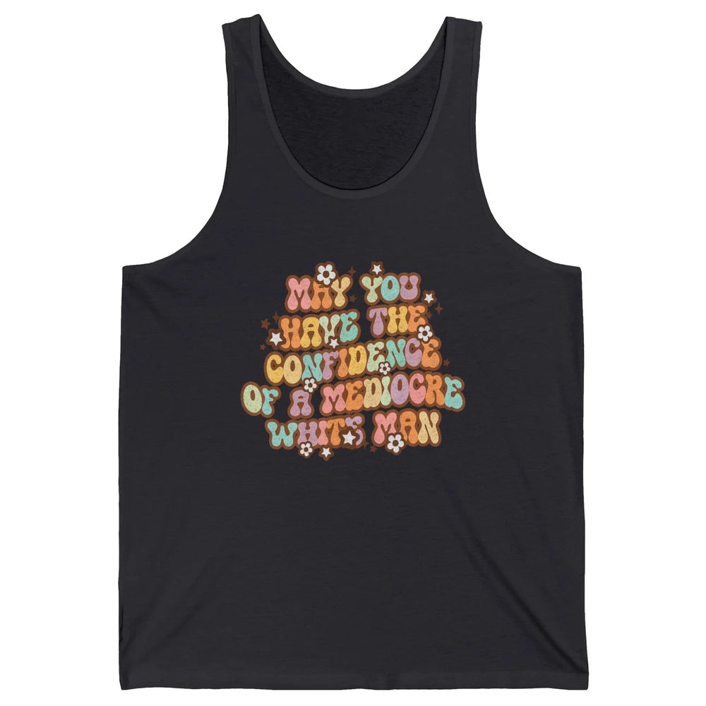Pro Choice May You Have The Confidence Of A Mediocre White Man Feminism Floral Feminist Power Women Unisex Jersey Tank