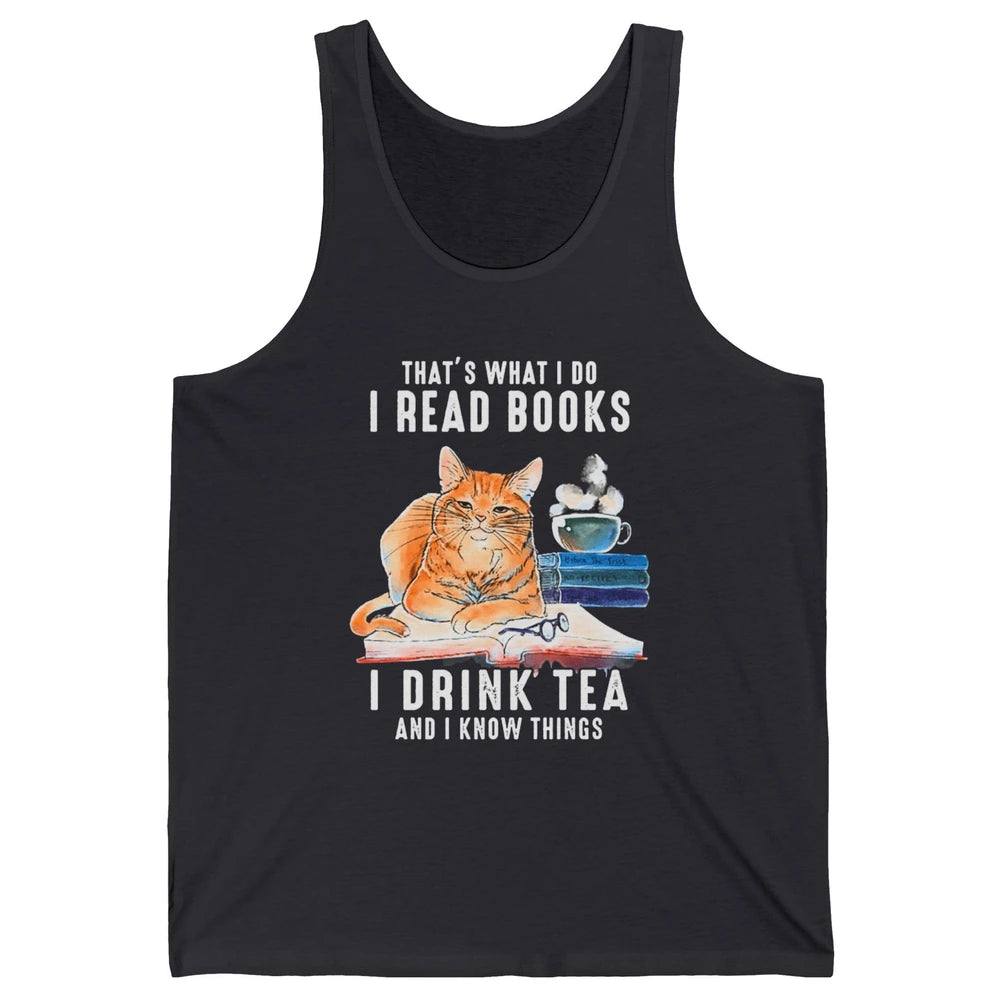 Funny That What I Do I Read Books Drink Tea And I Know Things Sarcastic Orange Cat Book Reader Kitten Bookworm Unisex Jersey Tank