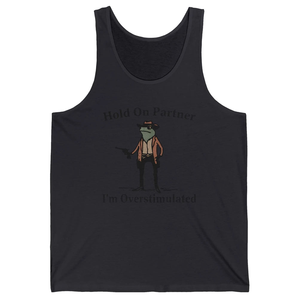 Hold On Partner I'm Overstimulated Funny Cowboy Frog Western Country Rodeo Howdy Wild West Retro Unisex Jersey Tank