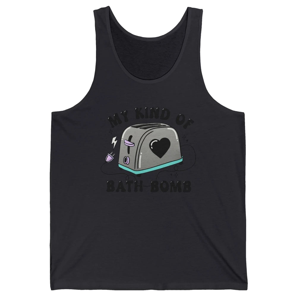 Funny My Kind Of Bath Bomb Toaster In Bath Humorous Jokes Unisex Jersey Tank