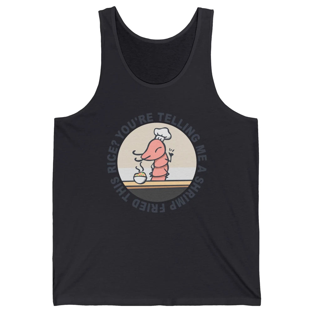 Funny Chef Shrimp You're Telling Me a Shrimp Fried This Rice Unisex Jersey Tank