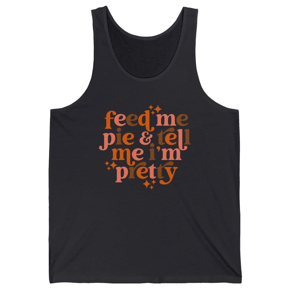 Pumpkin Pie Feed Me Pie Tell Me I'm Pretty Fall Thanksgiving Unisex Jersey Tank