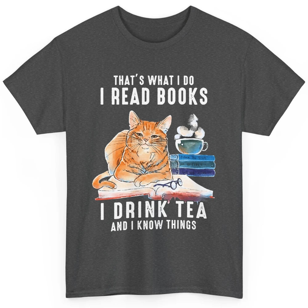 Funny That What I Do I Read Books Drink Tea And I Know Things Sarcastic Orange Cat Book Reader Kitten Bookworm Classic Unisex T-Shirt