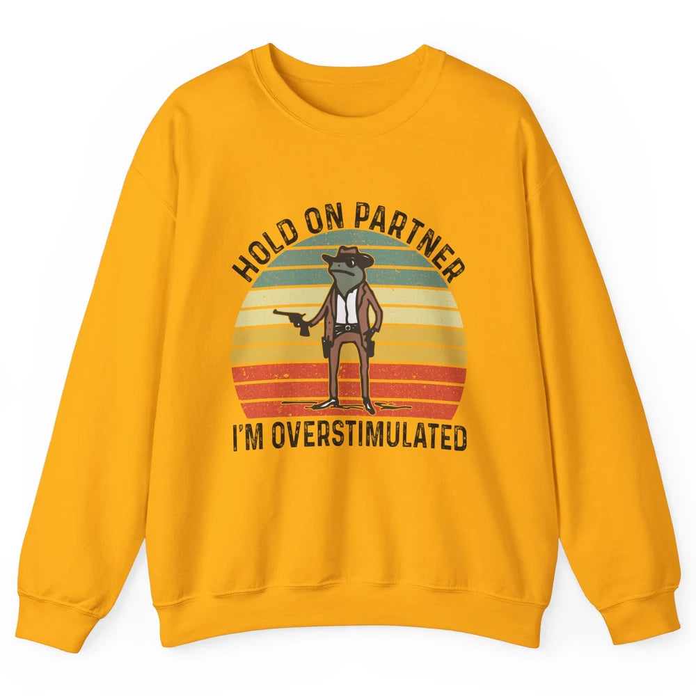 Cowboy Frog Wild West Hold On Partner I'm Overstimulated Funny Frog Rodeo Howdy Retro Western Country Unisex Crewneck Sweatshirt