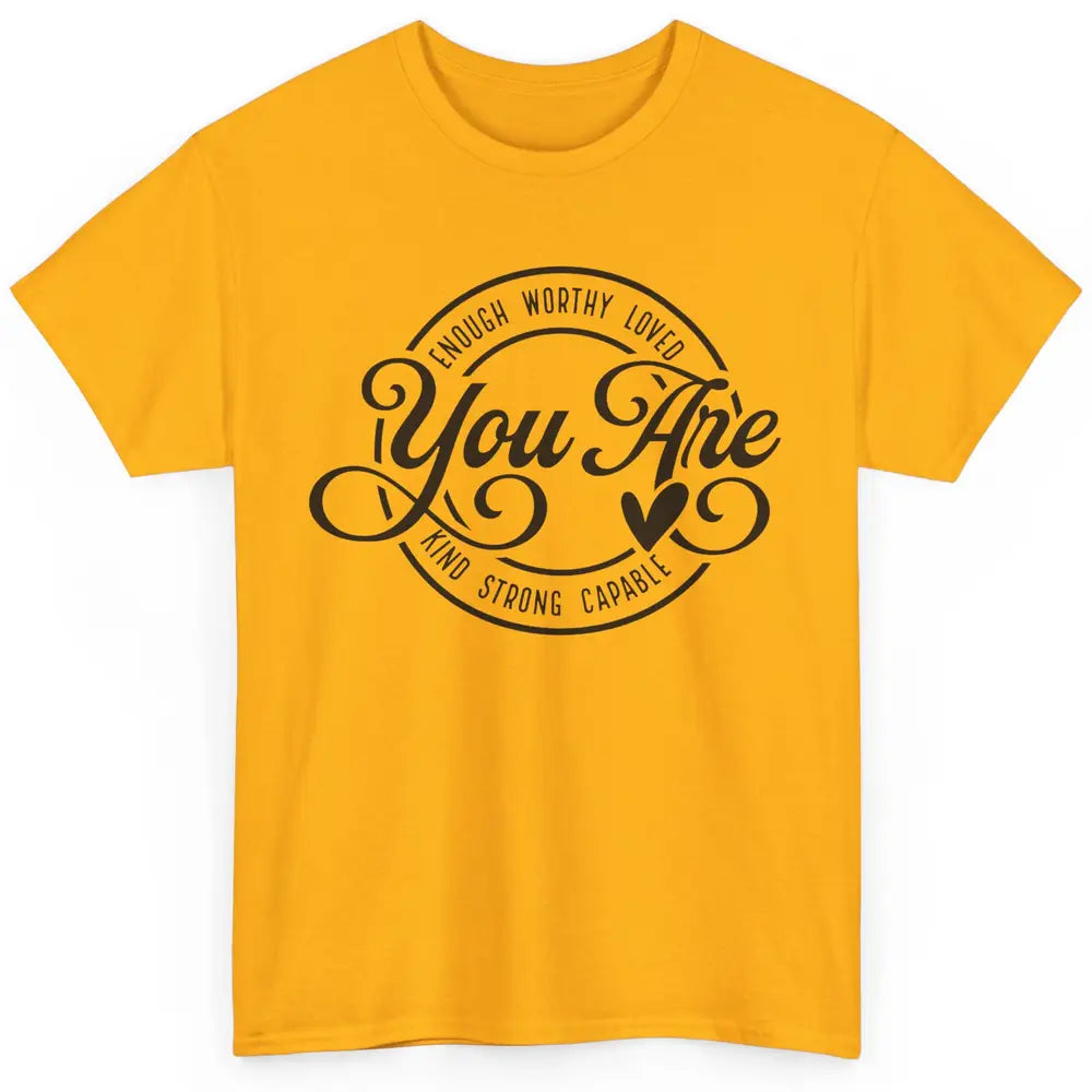 You Are Enough Worthy Inspirational Motivational Quotes Classic Unisex T-Shirt