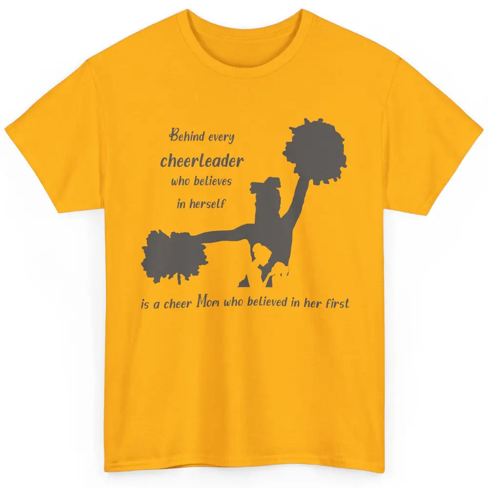Behind Every Cheerleader Is A Mom Who Believed In Her First Classic Unisex T-Shirt