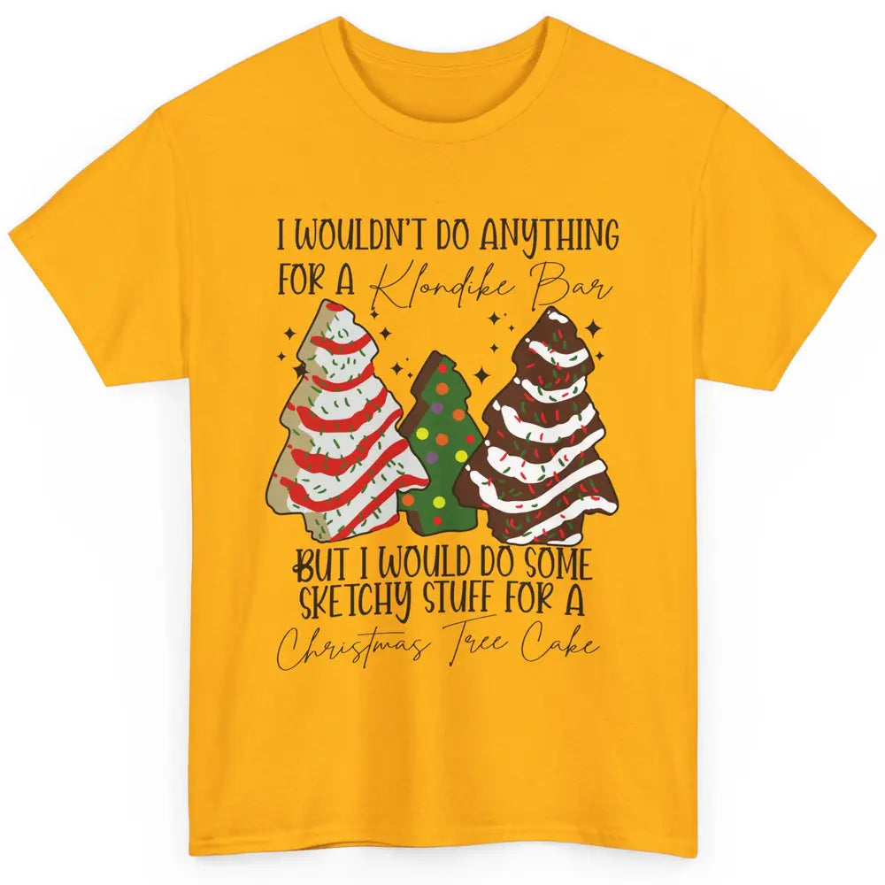 Christmas I Wouldn't Do Anything But Christmas Tree Cakes Classic Unisex T-Shirt
