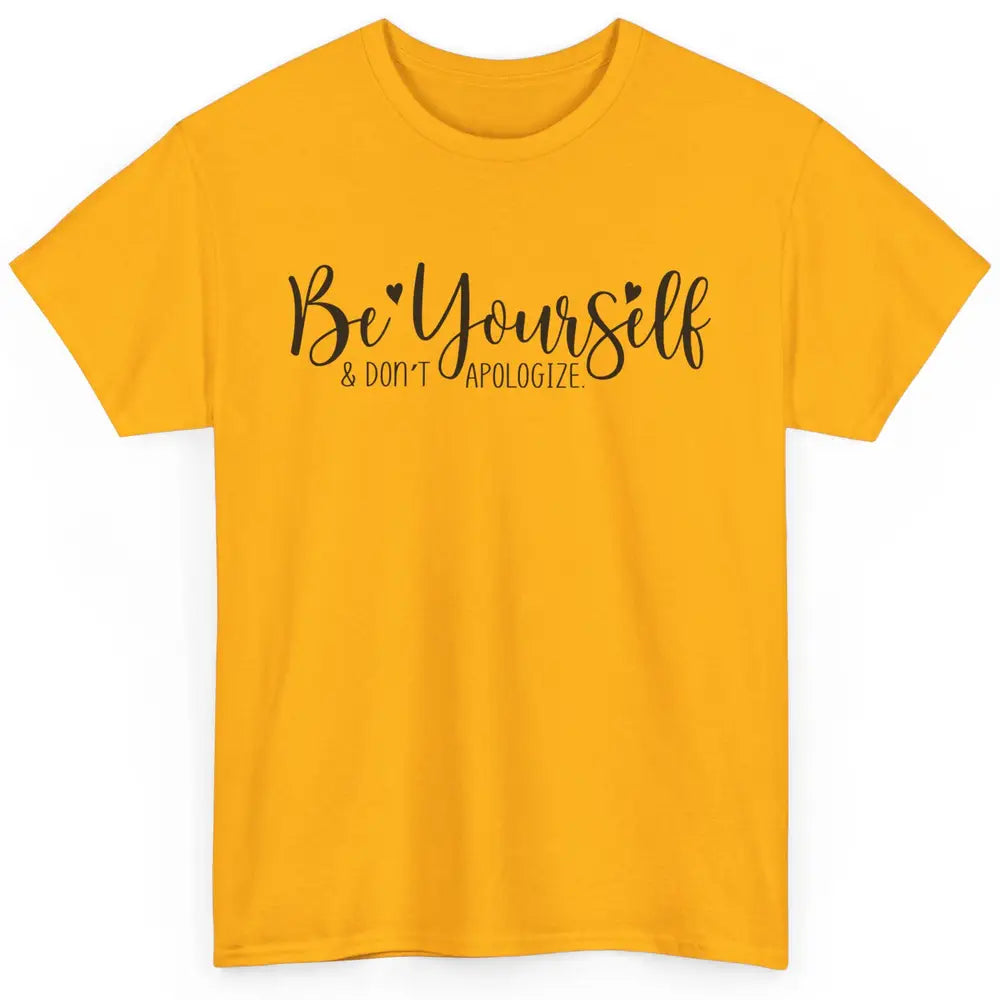 Be Yourself And Don't Apologize Inspirational Self Awareness Classic Unisex T-Shirt