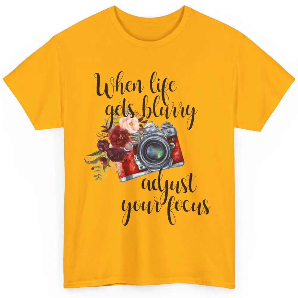 When Life Gets Blurry Adjust Your Focus Camera Photographer Classic Unisex T-Shirt