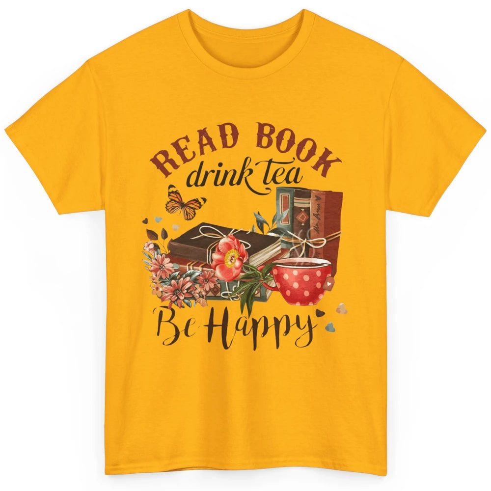 Read Book Drink Tea Be Happy Floral Reading Books Bookish Bookworm Vintage Drinking Motivational Reader Classic Unisex T-Shirt