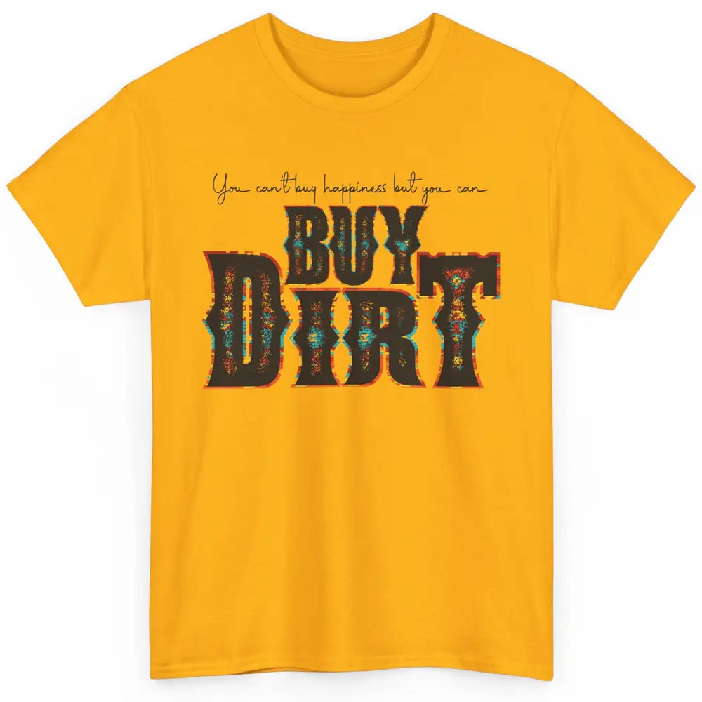 You Can't Buy Happiness But You Can Buy Dirt Western Country Classic Unisex T-Shirt