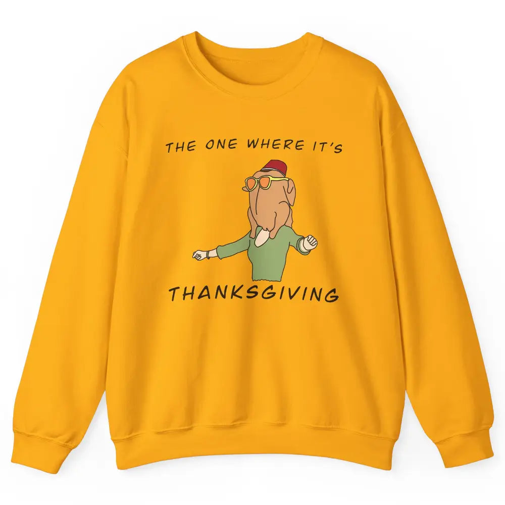 Funny Friends Turkey The One Where It's Thanksgiving Gift Unisex Crewneck Sweatshirt
