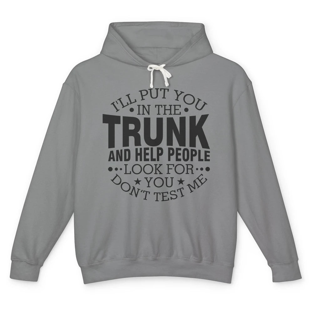 Funny Don't Test Me I'll Put You In The Trunk Sarcastic Gift Unisex Lightweight Hoodie
