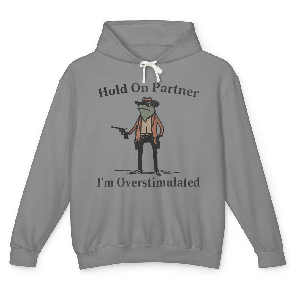 Hold On Partner I'm Overstimulated Funny Cowboy Frog Western Country Rodeo Howdy Wild West Retro Unisex Lightweight Hoodie