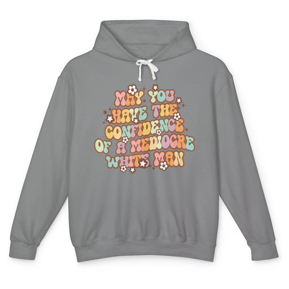 Pro Choice May You Have The Confidence Of A Mediocre White Man Feminism Floral Feminist Power Women Unisex Lightweight Hoodie