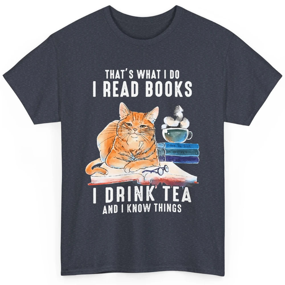 Funny That What I Do I Read Books Drink Tea And I Know Things Sarcastic Orange Cat Book Reader Kitten Bookworm Classic Unisex T-Shirt