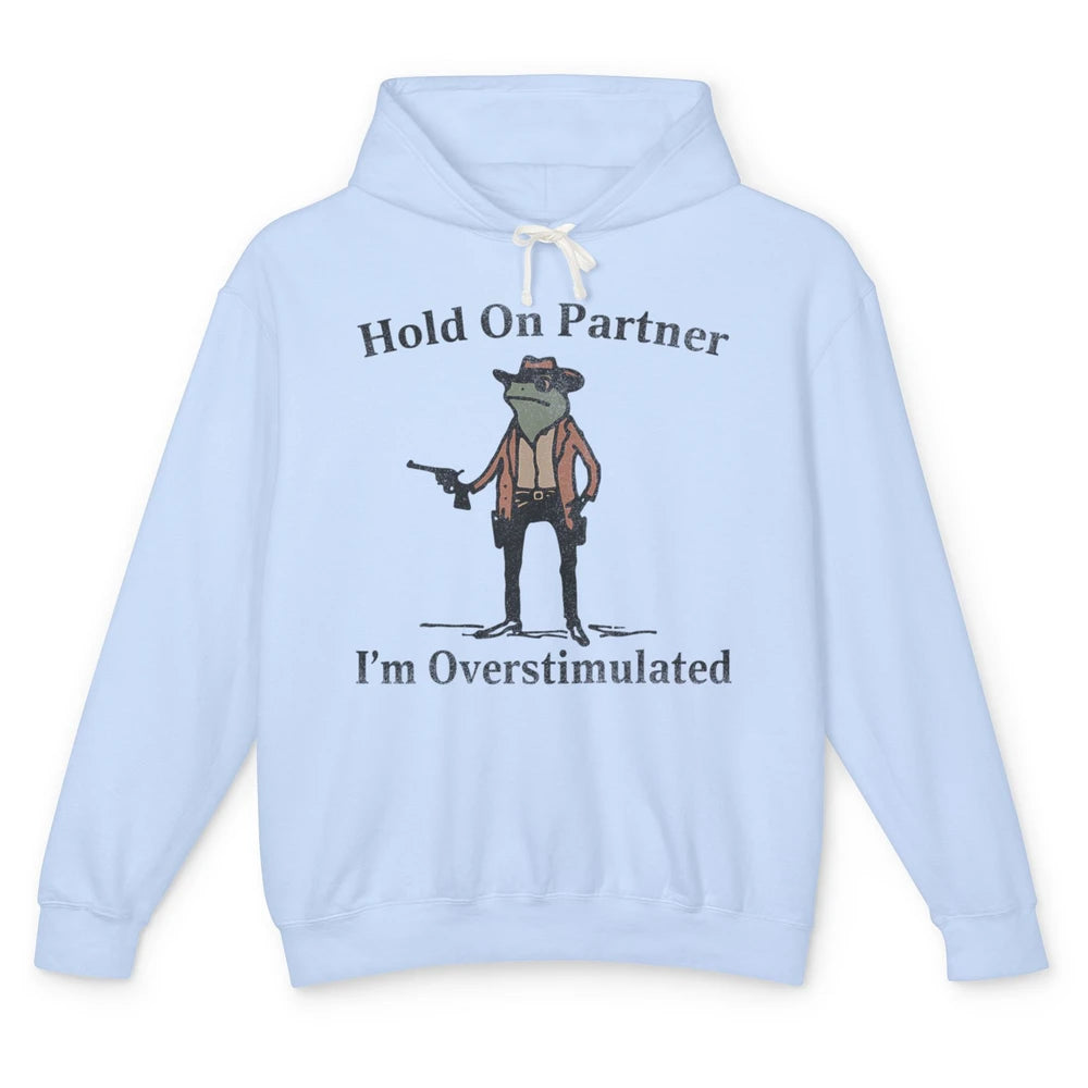 Hold On Partner I'm Overstimulated Funny Cowboy Frog Western Country Rodeo Howdy Wild West Retro Unisex Lightweight Hoodie