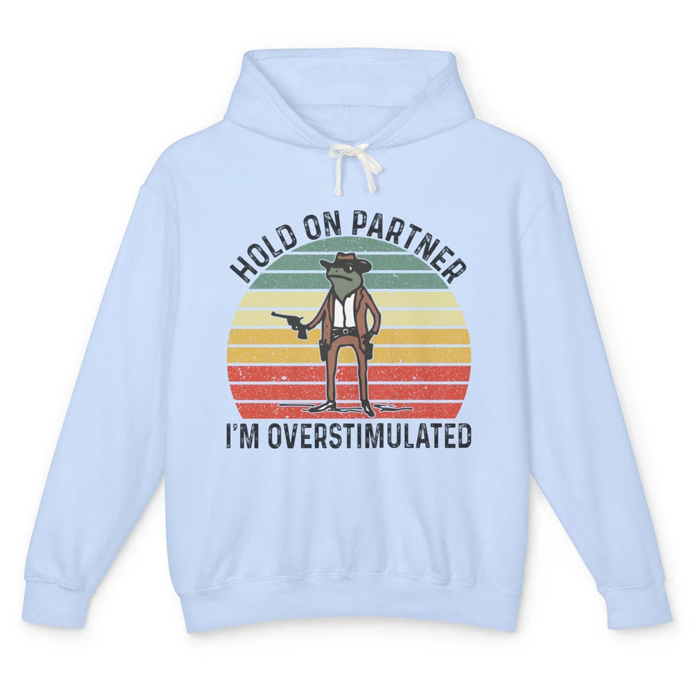 Cowboy Frog Wild West Hold On Partner I'm Overstimulated Funny Frog Rodeo Howdy Retro Western Country Unisex Lightweight Hoodie