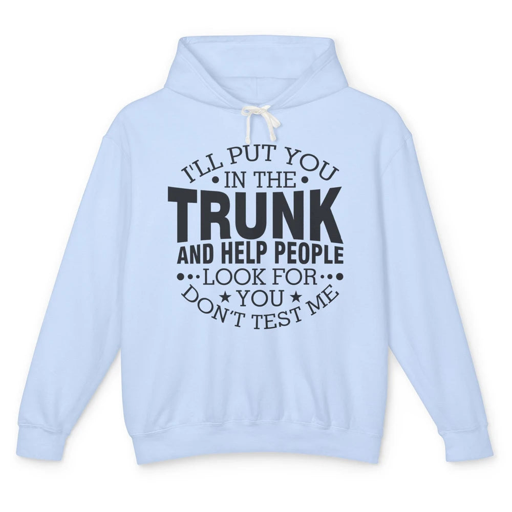 Funny Don't Test Me I'll Put You In The Trunk Sarcastic Gift Unisex Lightweight Hoodie