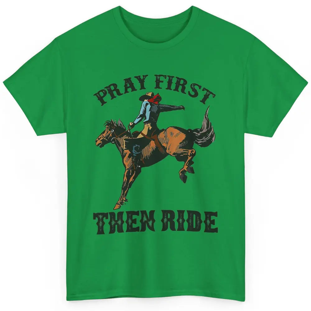 Western Country Pray First Then Ride Cowboy Horse Vintage Classic Unisex T-Shirt