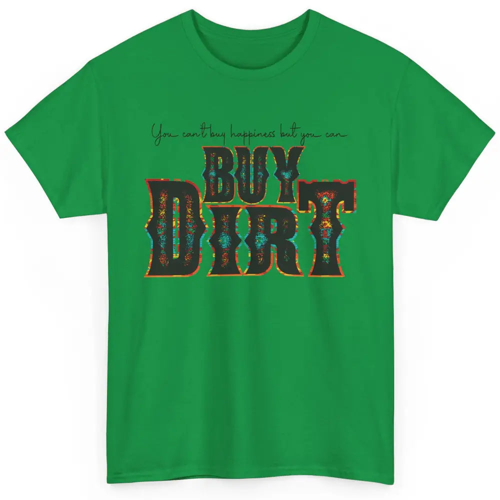 You Can't Buy Happiness But You Can Buy Dirt Western Country Classic Unisex T-Shirt