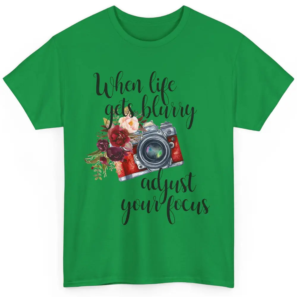 When Life Gets Blurry Adjust Your Focus Camera Photographer Classic Unisex T-Shirt