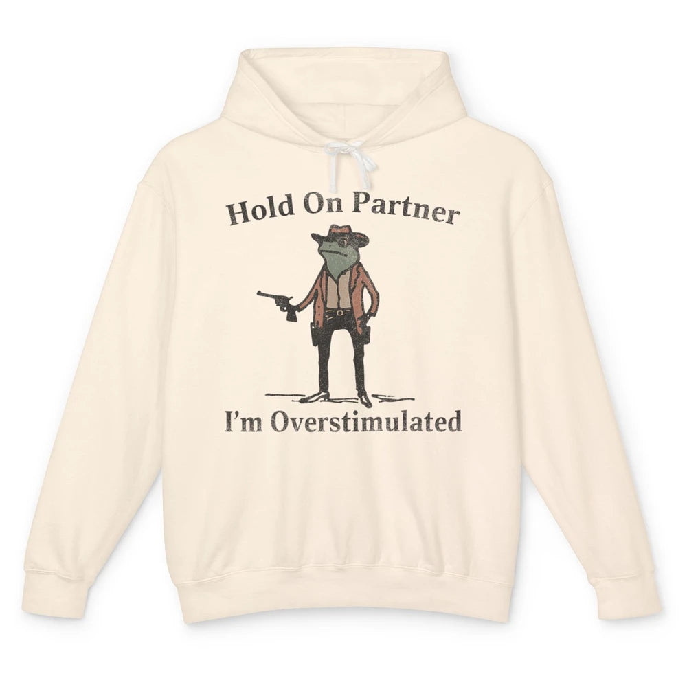 Hold On Partner I'm Overstimulated Funny Cowboy Frog Western Country Rodeo Howdy Wild West Retro Unisex Lightweight Hoodie