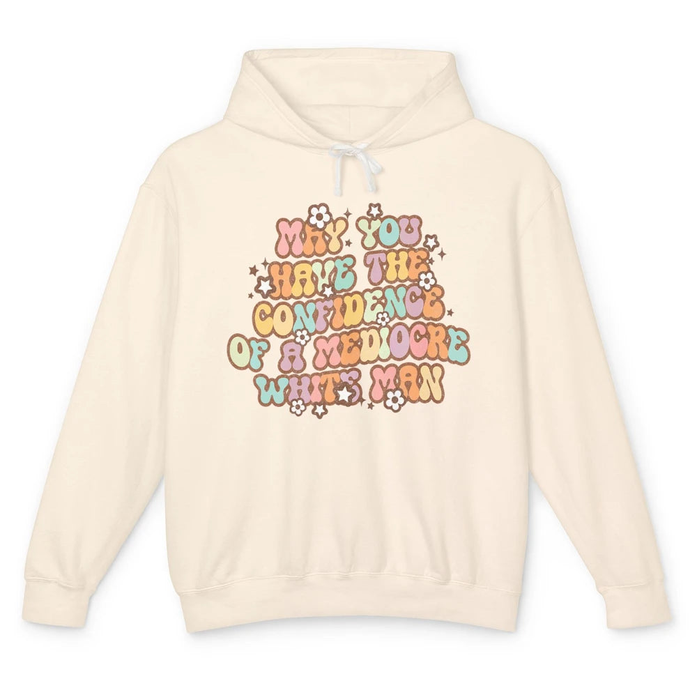 Pro Choice May You Have The Confidence Of A Mediocre White Man Feminism Floral Feminist Power Women Unisex Lightweight Hoodie
