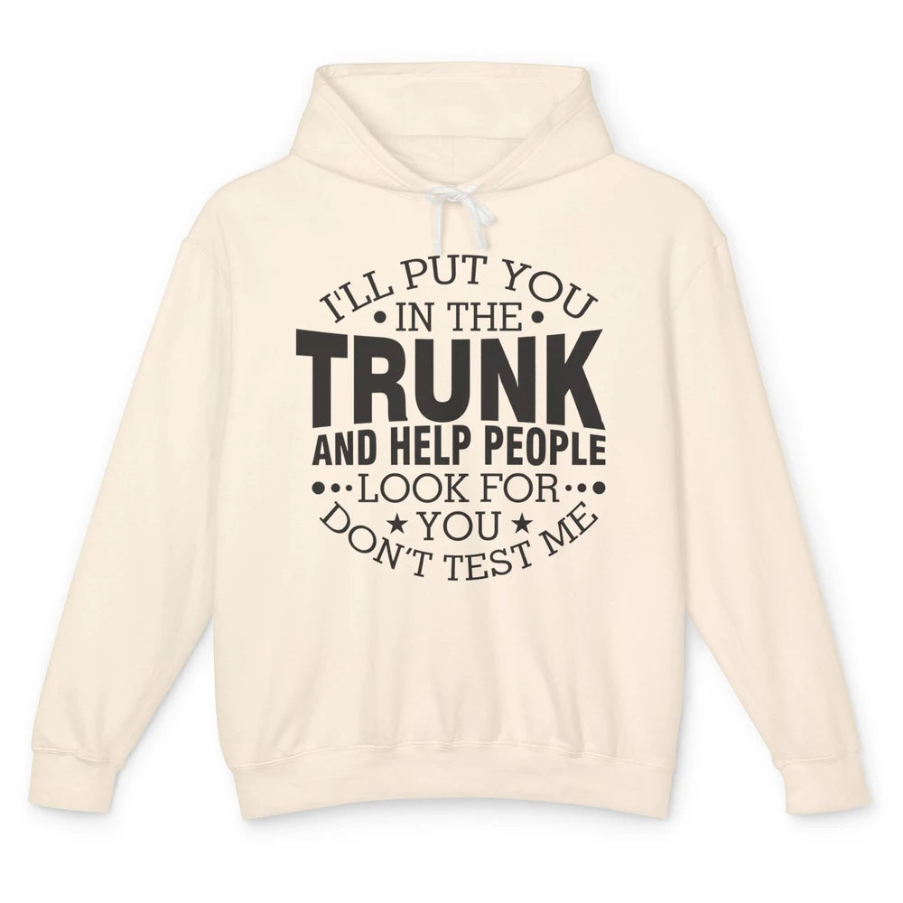 Funny Don't Test Me I'll Put You In The Trunk Sarcastic Gift Unisex Lightweight Hoodie