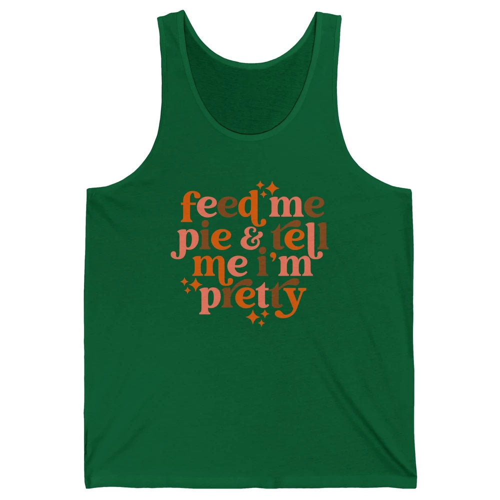 Pumpkin Pie Feed Me Pie Tell Me I'm Pretty Fall Thanksgiving Unisex Jersey Tank