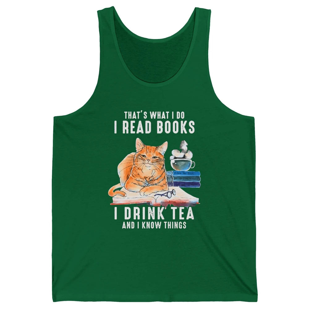 Funny That What I Do I Read Books Drink Tea And I Know Things Sarcastic Orange Cat Book Reader Kitten Bookworm Unisex Jersey Tank