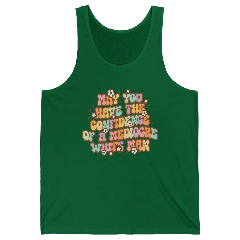 Pro Choice May You Have The Confidence Of A Mediocre White Man Feminism Floral Feminist Power Women Unisex Jersey Tank