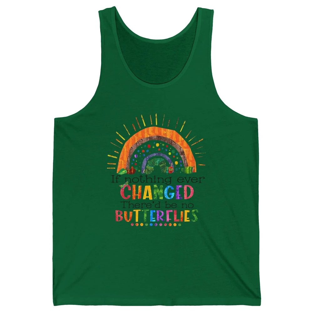 Hungry Caterpillar If Nothing Change There'd Be No Butterfly Unisex Jersey Tank
