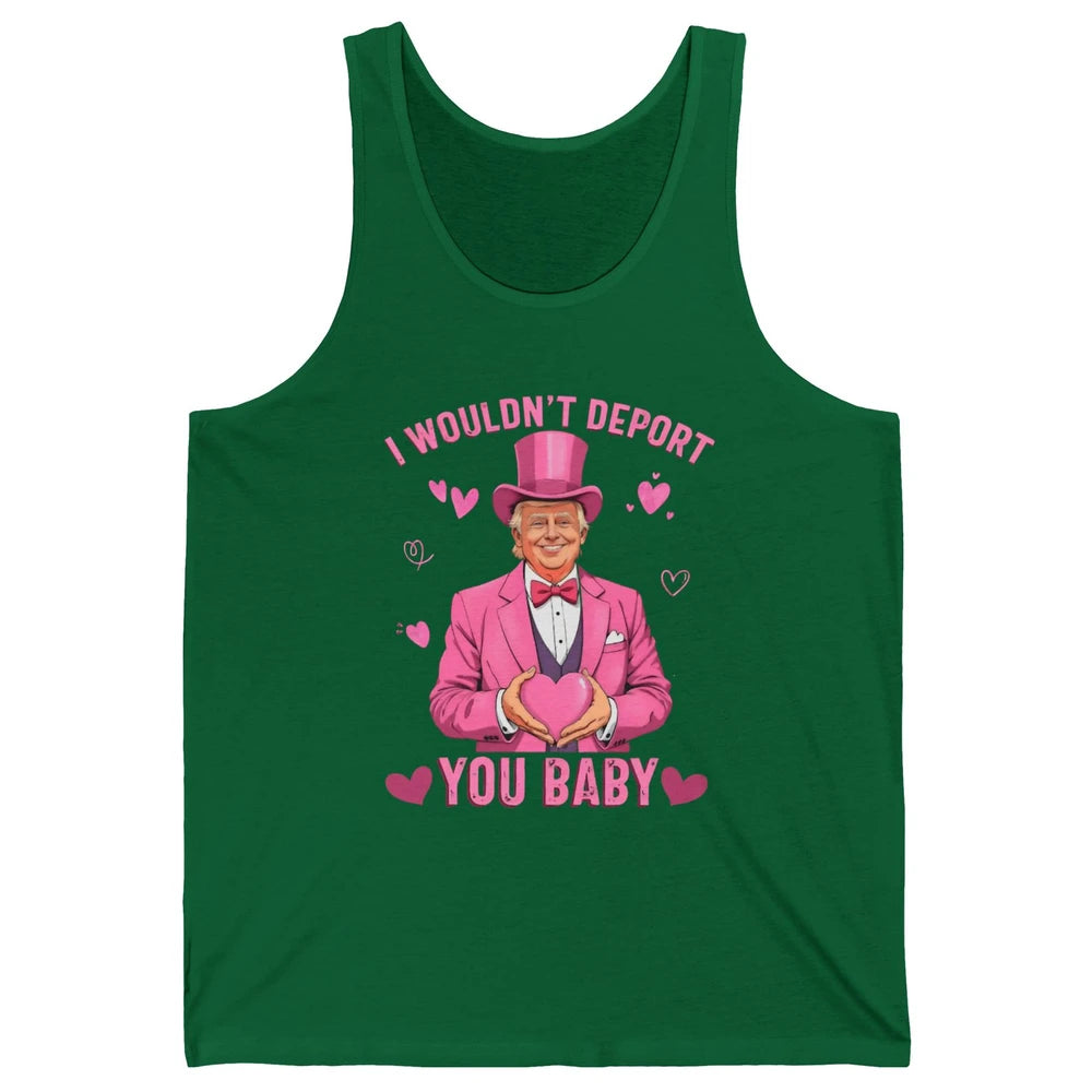 I Wouldn't Deport You Baby Funny Valentine's Day President Donald Trump Political Love Sarcastic Heart Humorous Unisex Jersey Tank