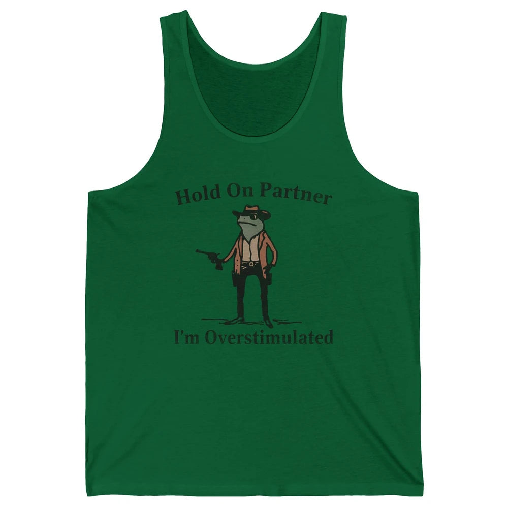 Hold On Partner I'm Overstimulated Funny Cowboy Frog Western Country Rodeo Howdy Wild West Retro Unisex Jersey Tank