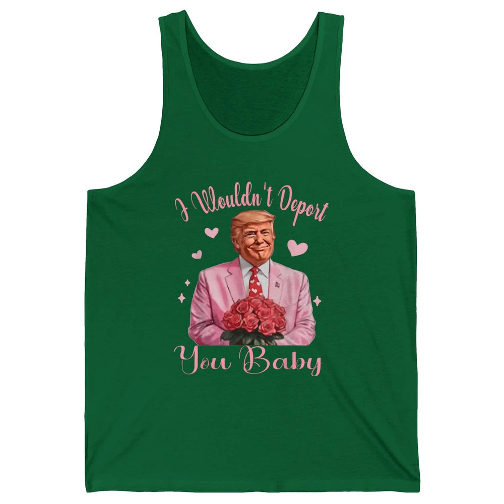 Funny I Wouldn't Deport You Baby Sarcastic Donald Trump President Valentine's Day Love Heart Political Humor Unisex Jersey Tank