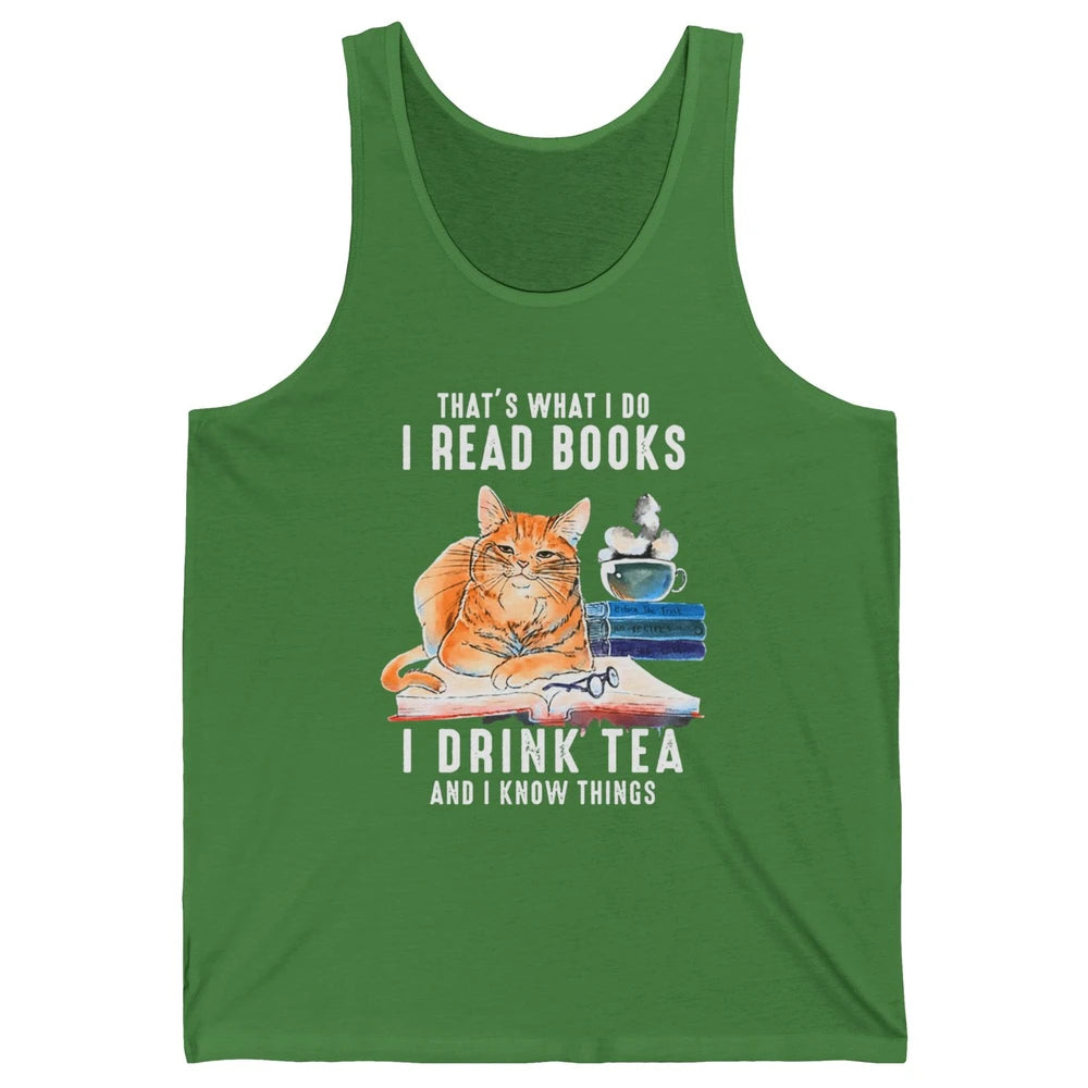 Funny That What I Do I Read Books Drink Tea And I Know Things Sarcastic Orange Cat Book Reader Kitten Bookworm Unisex Jersey Tank