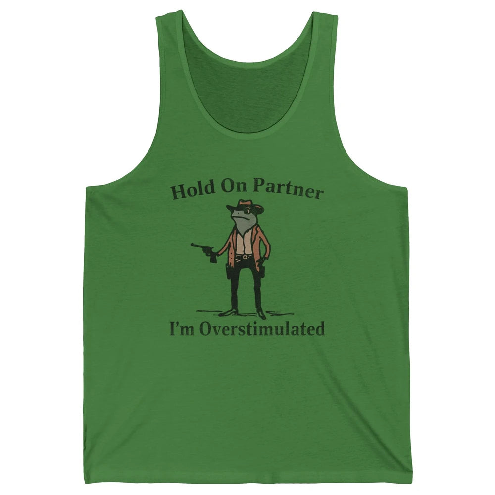 Hold On Partner I'm Overstimulated Funny Cowboy Frog Western Country Rodeo Howdy Wild West Retro Unisex Jersey Tank