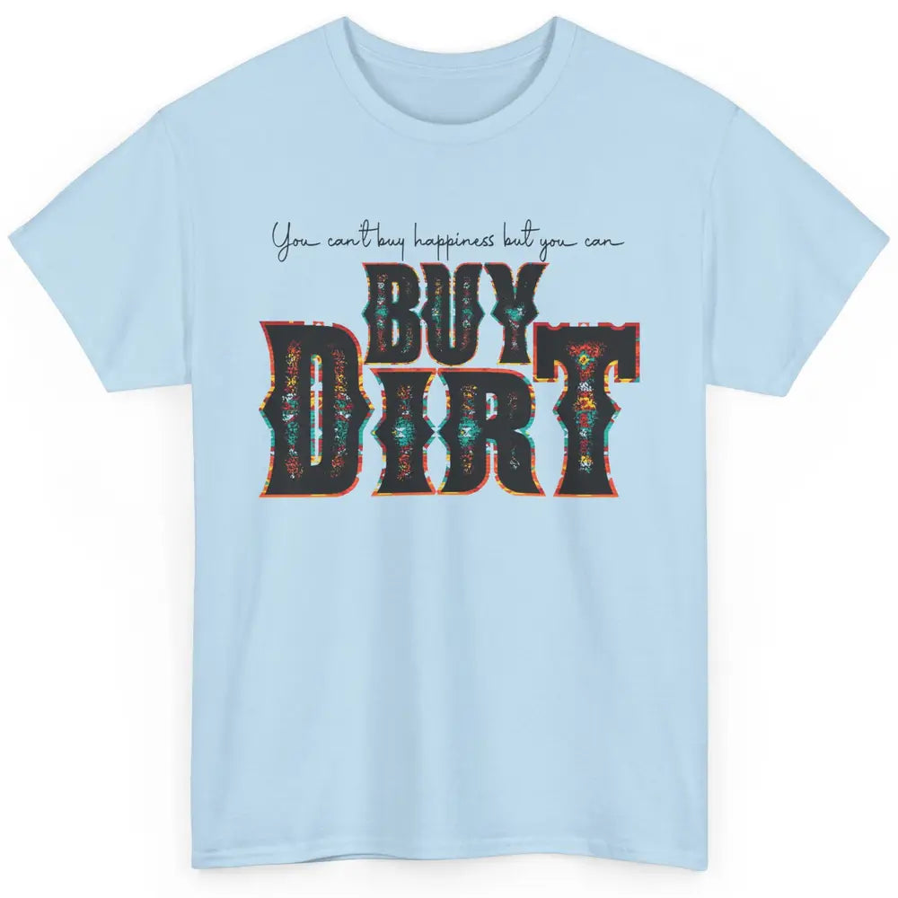 You Can't Buy Happiness But You Can Buy Dirt Western Country Classic Unisex T-Shirt