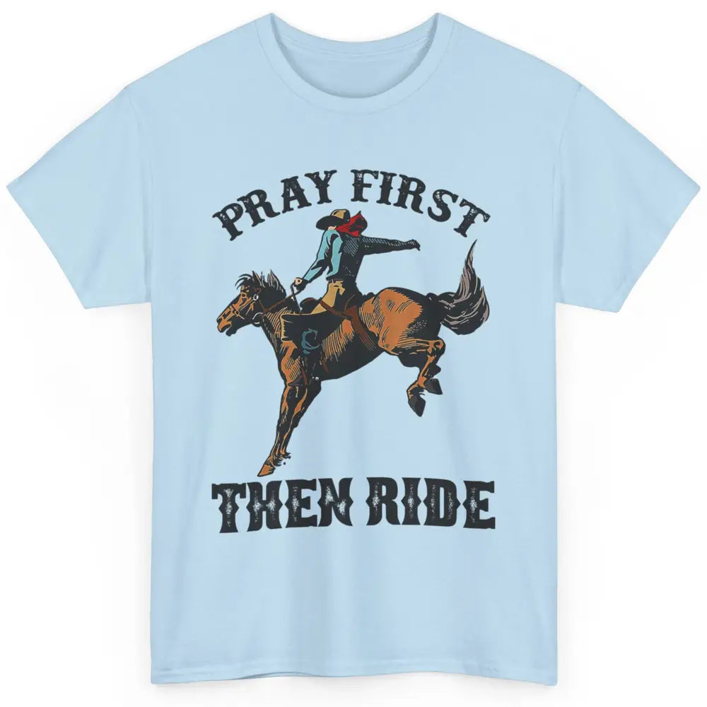 Western Country Pray First Then Ride Cowboy Horse Vintage Classic Unisex T-Shirt