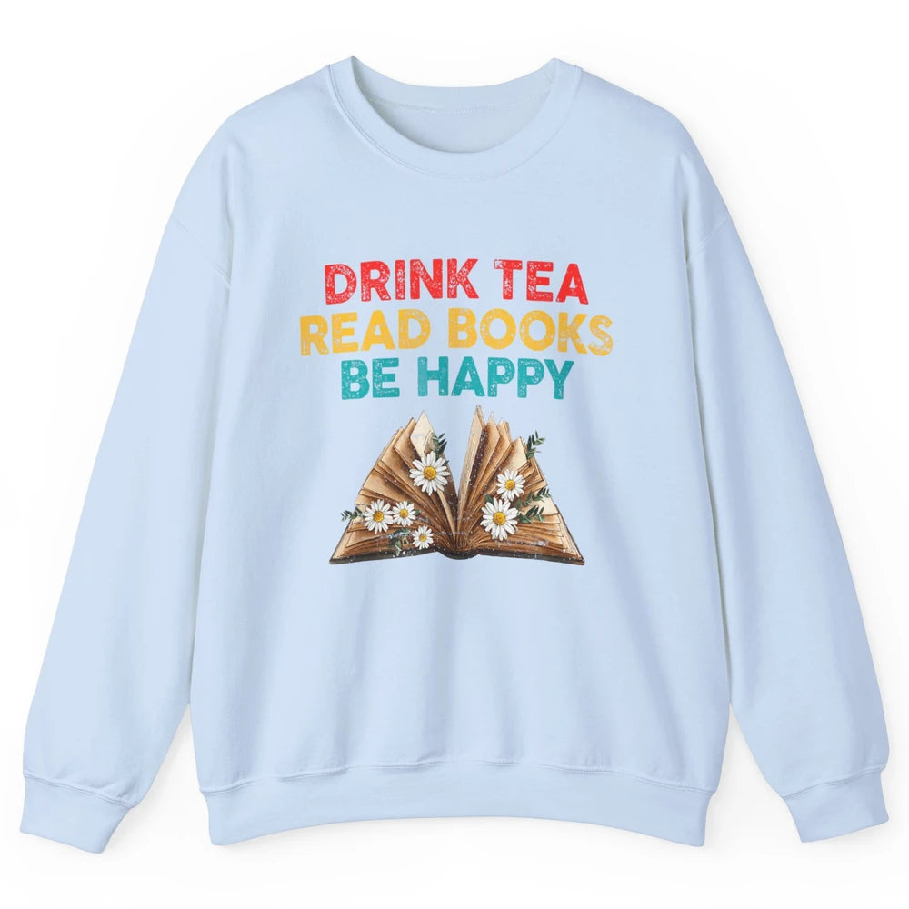 Drink Tea Read Books Be Happy Positive Quote Geeky Book Reader Retro Floral Reading Bookworm Bookish Unisex Crewneck Sweatshirt