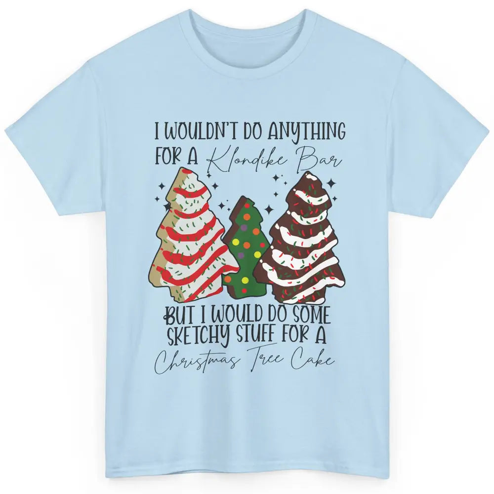 Christmas I Wouldn't Do Anything But Christmas Tree Cakes Classic Unisex T-Shirt
