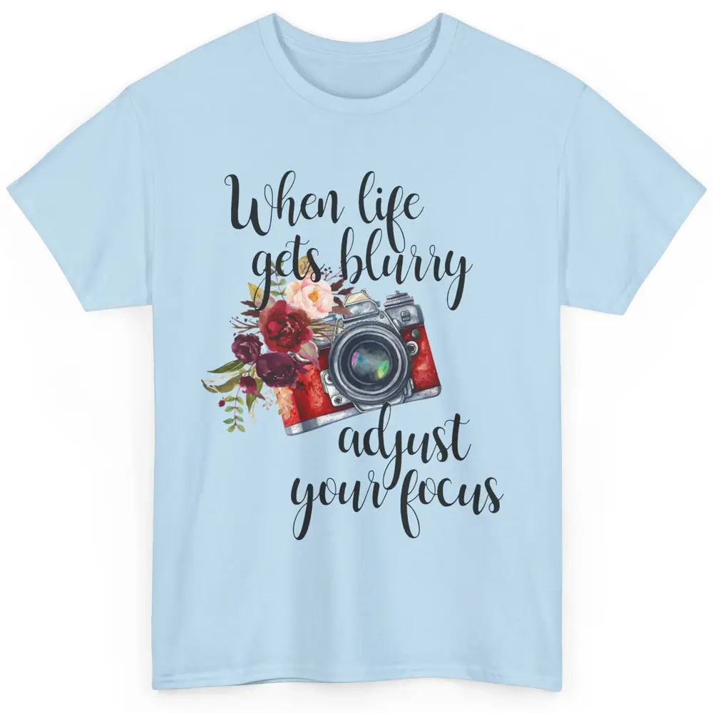 When Life Gets Blurry Adjust Your Focus Camera Photographer Classic Unisex T-Shirt