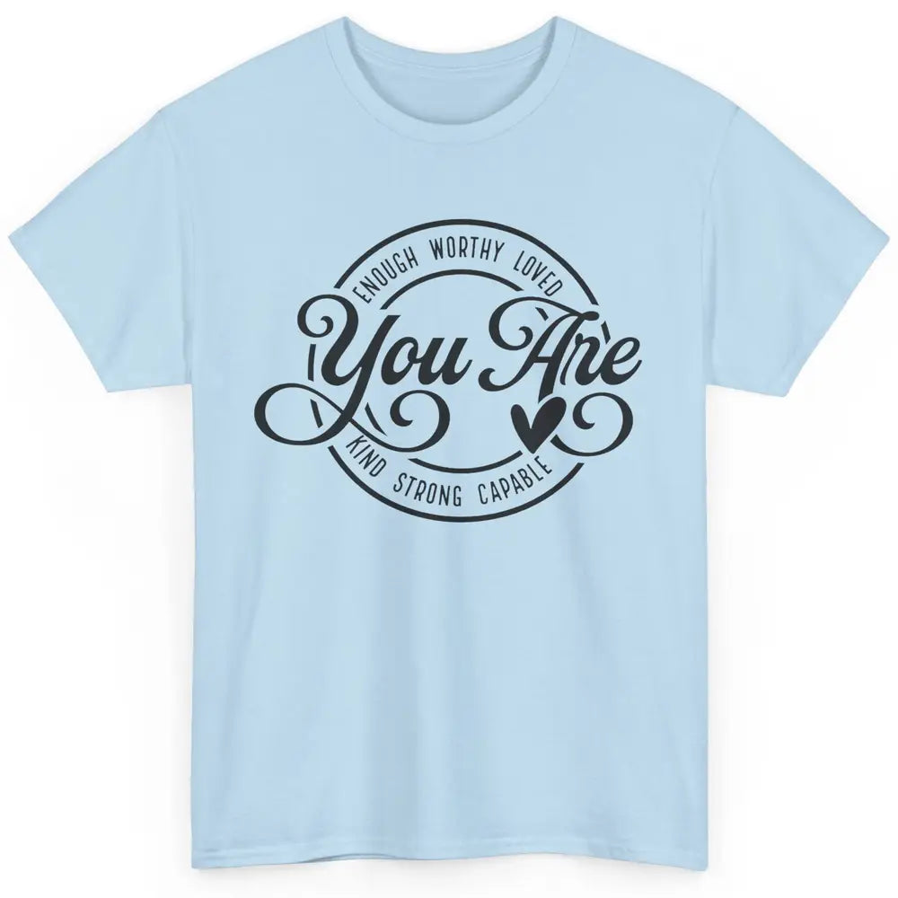 You Are Enough Worthy Inspirational Motivational Quotes Classic Unisex T-Shirt